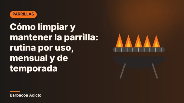 Cómo limpiar y mantener la parrilla: rutina por uso, mensual y de temporada