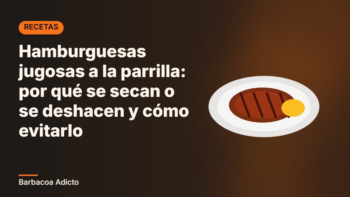 Hamburguesas jugosas a la parrilla: por qué se secan o se deshacen y cómo evitarlo