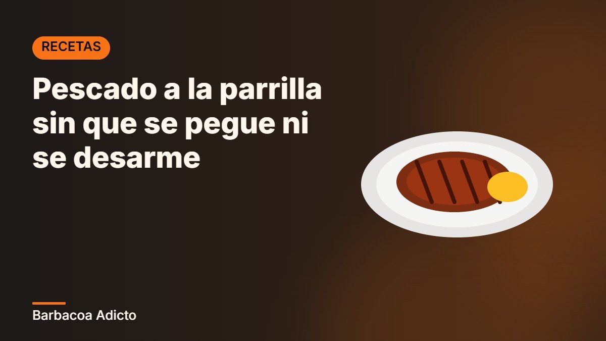 Pescado a la parrilla sin que se pegue ni se desarme