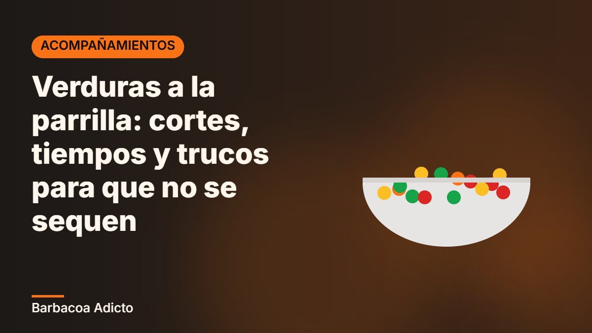 Verduras a la parrilla: cortes, tiempos y trucos para que no se sequen